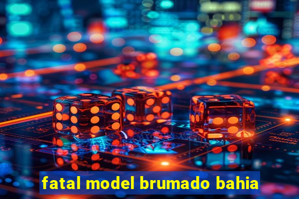 fatal model brumado bahia